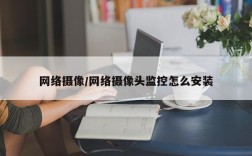 网络摄像/网络摄像头监控怎么安装