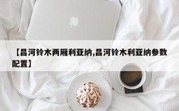 【昌河铃木两厢利亚纳,昌河铃木利亚纳参数配置】
