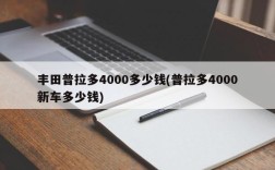 丰田普拉多4000多少钱(普拉多4000新车多少钱)