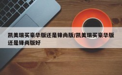 凯美瑞买豪华版还是锋尚版/凯美瑞买豪华版还是锋尚版好