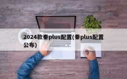 2024款秦plus配置(秦plus配置公布)