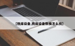 【铣床设备,铣床设备数模怎么找】