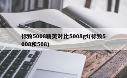 标致5008精英对比5008gt(标致5008和508)