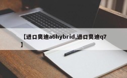 【进口奥迪a6hybrid,进口奥迪q7】