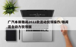 广汽本田雅阁2022款混动锐领操作/雅阁混合动力锐领版