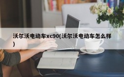 沃尔沃电动车xc90(沃尔沃电动车怎么样)