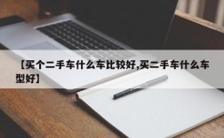 【买个二手车什么车比较好,买二手车什么车型好】