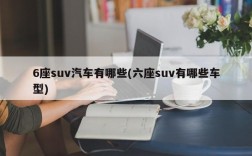 6座suv汽车有哪些(六座suv有哪些车型)