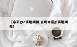 【帝豪gse离地间隙,吉利帝豪gl离地间隙】