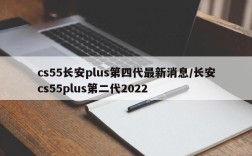 cs55长安plus第四代最新消息/长安cs55plus第二代2022