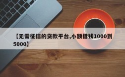 【无需征信的贷款平台,小额借钱1000到5000】