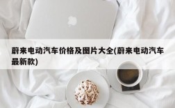 蔚来电动汽车价格及图片大全(蔚来电动汽车最新款)