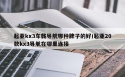 起亚kx3车载导航哪种牌子的好/起亚20款kx3导航在哪里连接